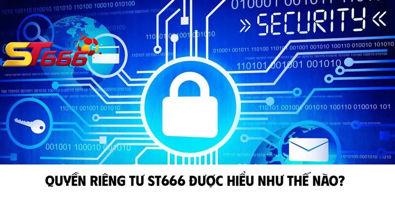 Quyền riêng tư ST666 được hiểu như thế nào?